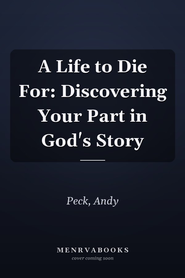 A Life to Die For: Discovering Your Part in God's Story