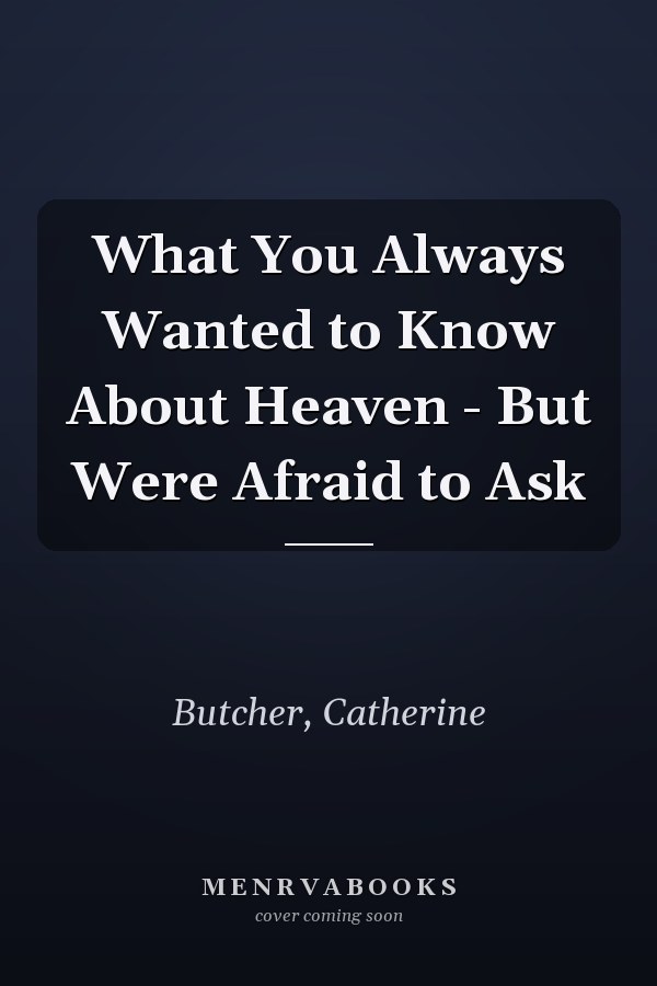 What You Always Wanted to Know About Heaven - But Were Afraid to Ask