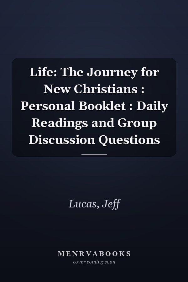 Life: The Journey for New Christians : Personal Booklet : Daily Readings and Group Discussion Questions