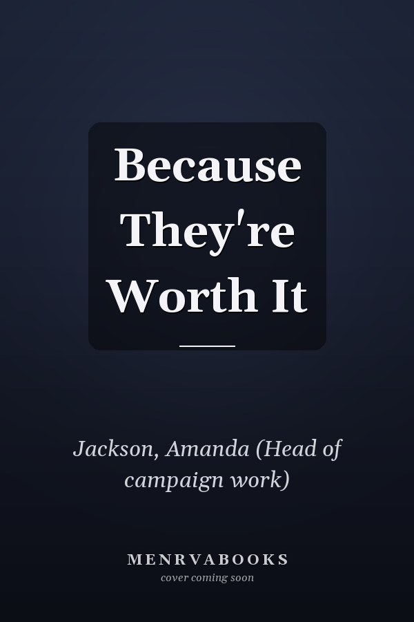 Because They're Worth It