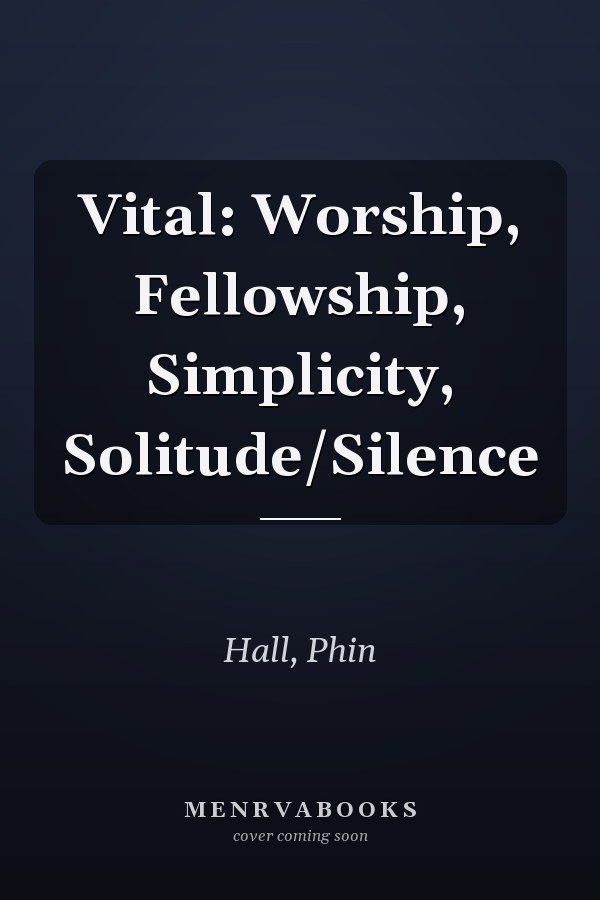 Vital: Worship, Fellowship, Simplicity, Solitude/Silence