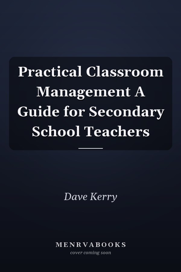 Practical Classroom Management A Guide for Secondary School Teachers