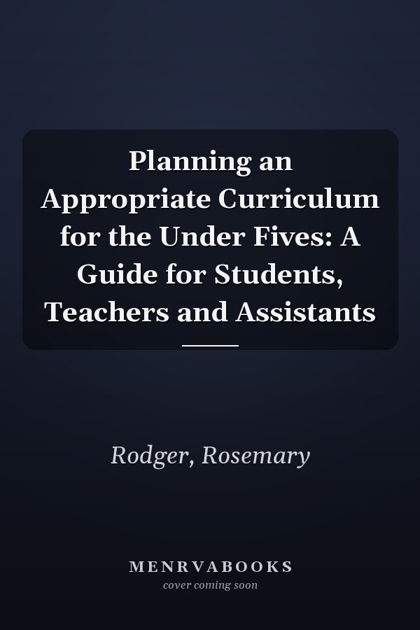 Planning an Appropriate Curriculum for the Under Fives: A Guide for Students, Teachers and Assistants