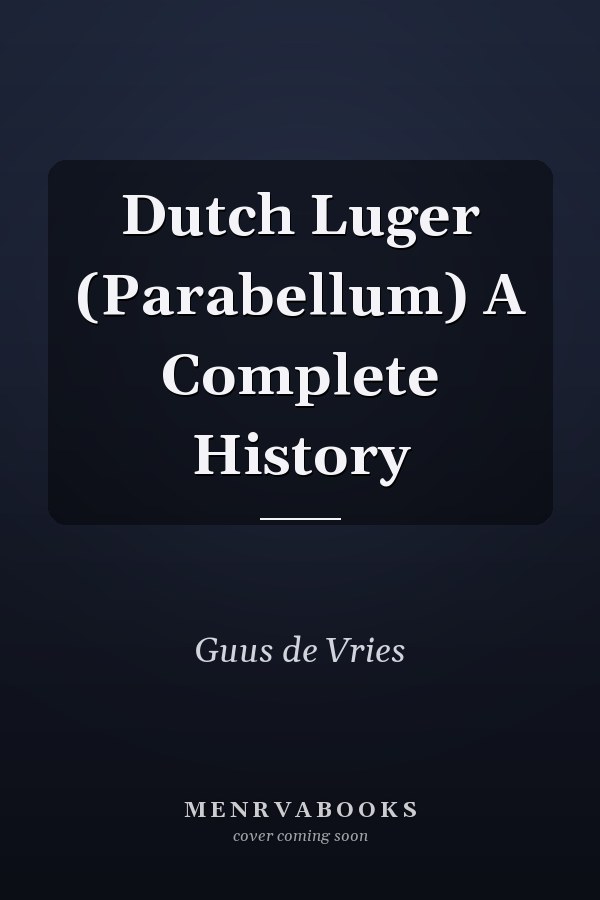 Dutch Luger (Parabellum) A Complete History