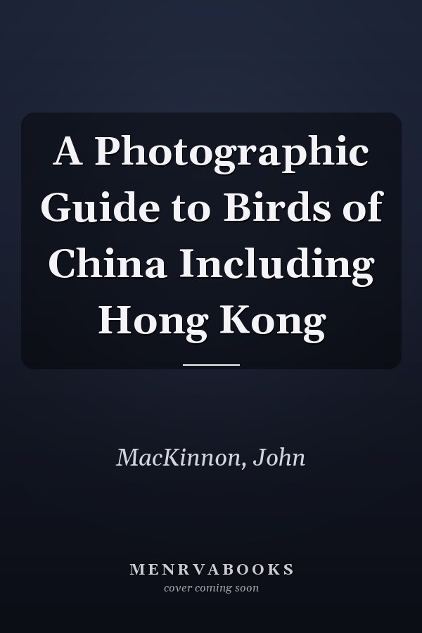 A Photographic Guide to Birds of China Including Hong Kong