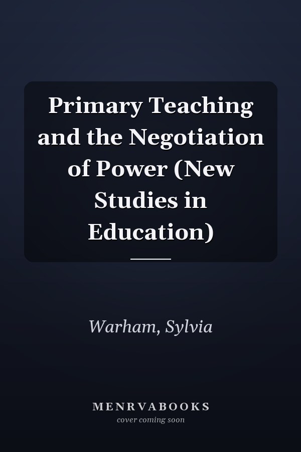 Primary Teaching and the Negotiation of Power (New Studies in Education)