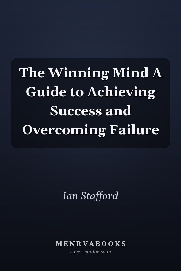 The Winning Mind A Guide to Achieving Success and Overcoming Failure