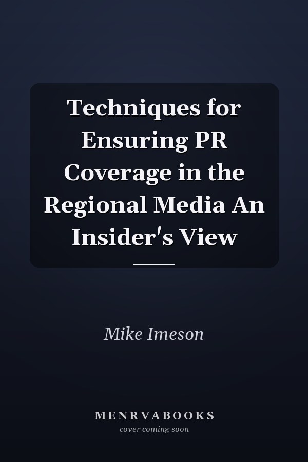 Techniques for Ensuring PR Coverage in the Regional Media An Insider's View
