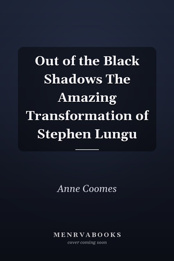 Out of the Black Shadows The Amazing Transformation of Stephen Lungu