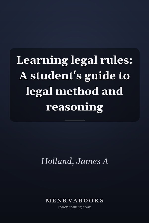 Learning legal rules: A student's guide to legal method and reasoning