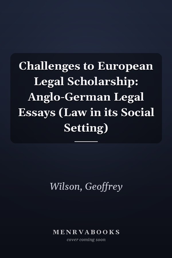 Challenges to European Legal Scholarship: Anglo-German Legal Essays (Law in its Social Setting)