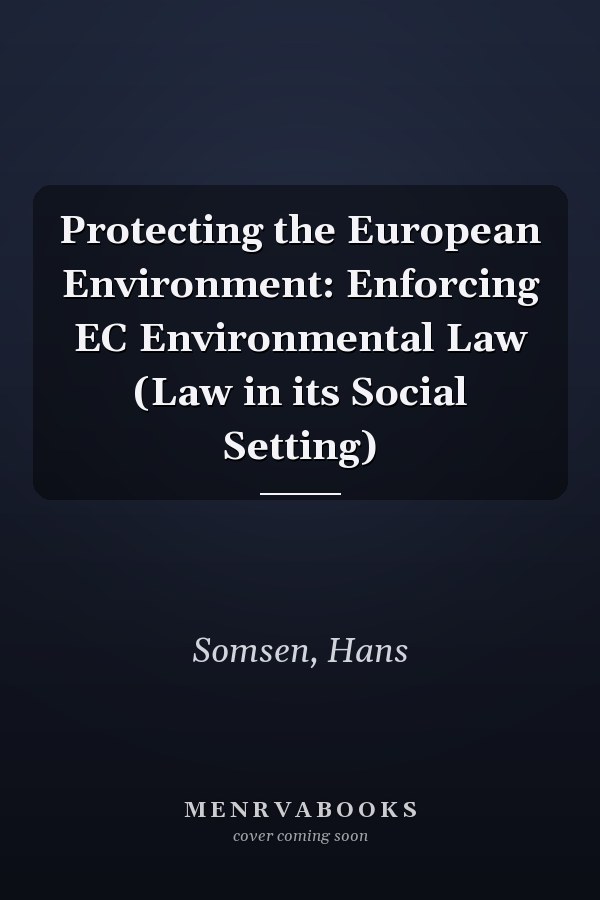 Protecting the European Environment: Enforcing EC Environmental Law (Law in its Social Setting)