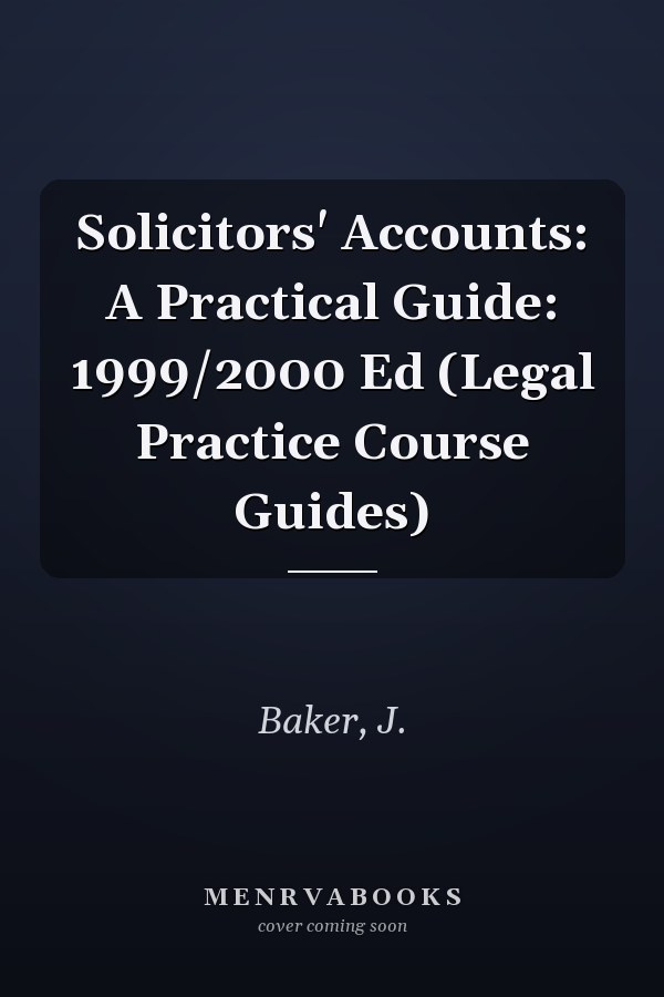 Solicitors' Accounts: A Practical Guide: 1999/2000 Ed (Legal Practice Course Guides)