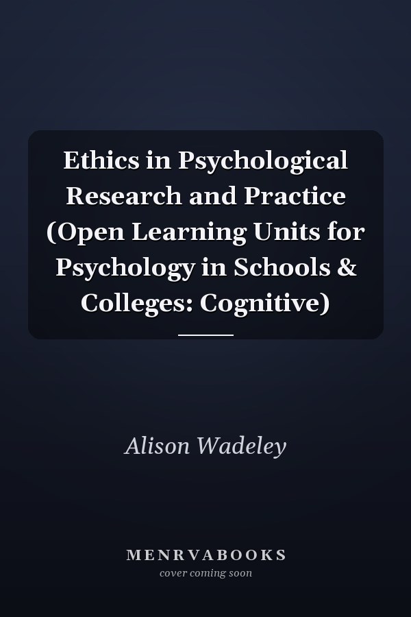 Ethics in Psychological Research and Practice (Open Learning Units for Psychology in Schools & Colleges: Cognitive)
