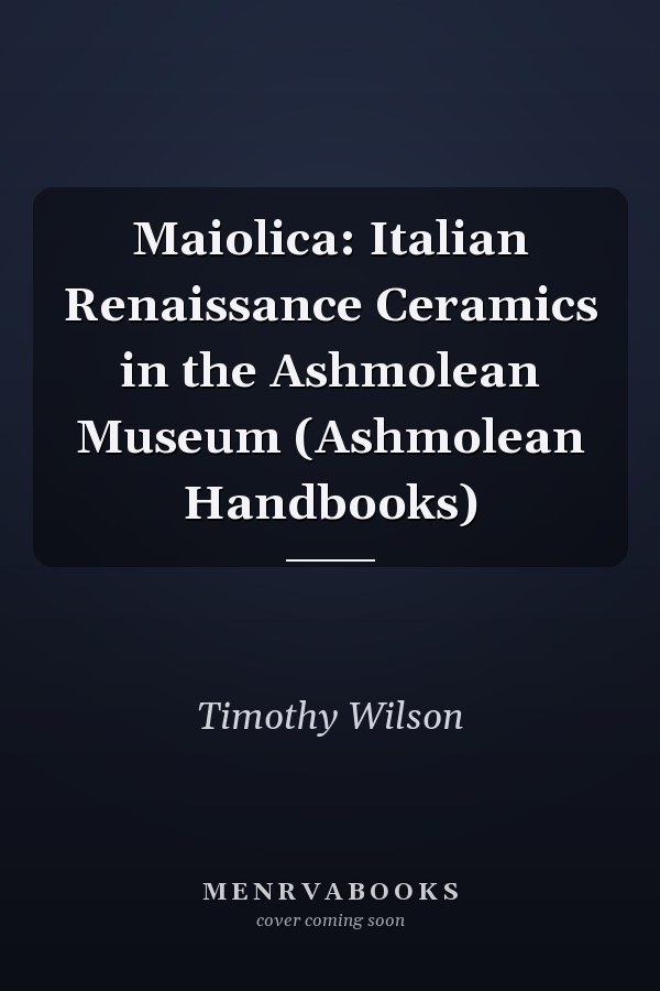 Maiolica: Italian Renaissance Ceramics in the Ashmolean Museum (Ashmolean Handbooks)