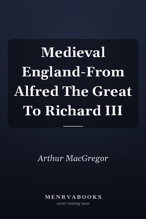 Medieval England-From Alfred The Great To Richard III