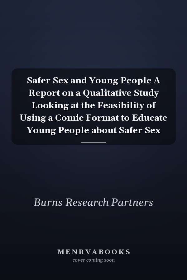 Safer Sex and Young People A Report on a Qualitative Study Looking at the Feasibility of Using a Comic Format to Educate Young People about Safer Sex