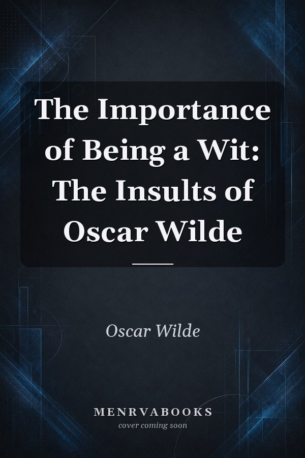 The Importance of Being a Wit: The Insults of Oscar Wilde