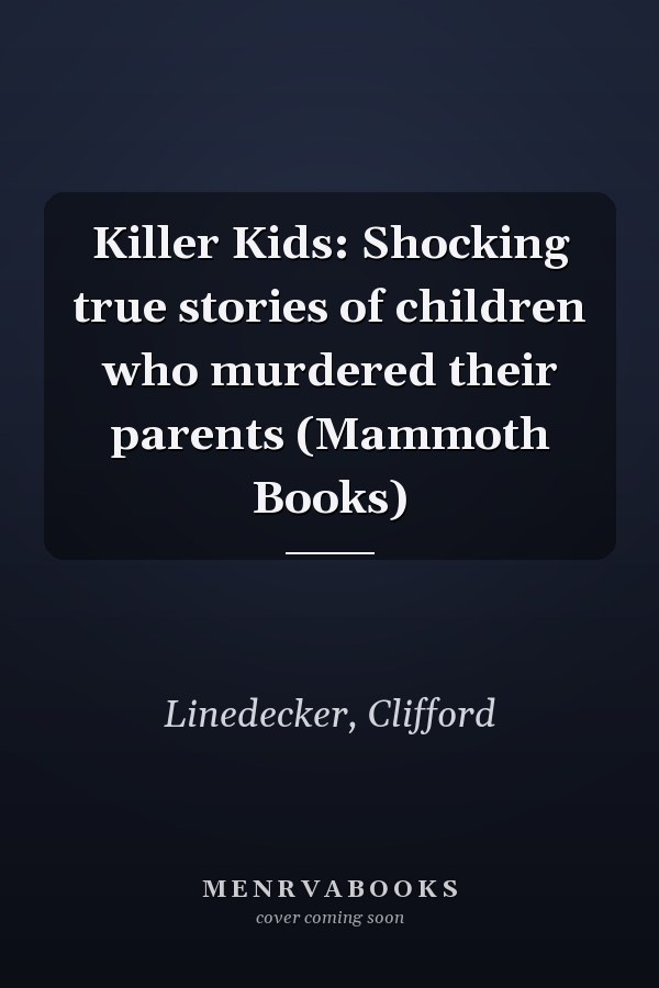 Killer Kids: Shocking true stories of children who murdered their parents (Mammoth Books)