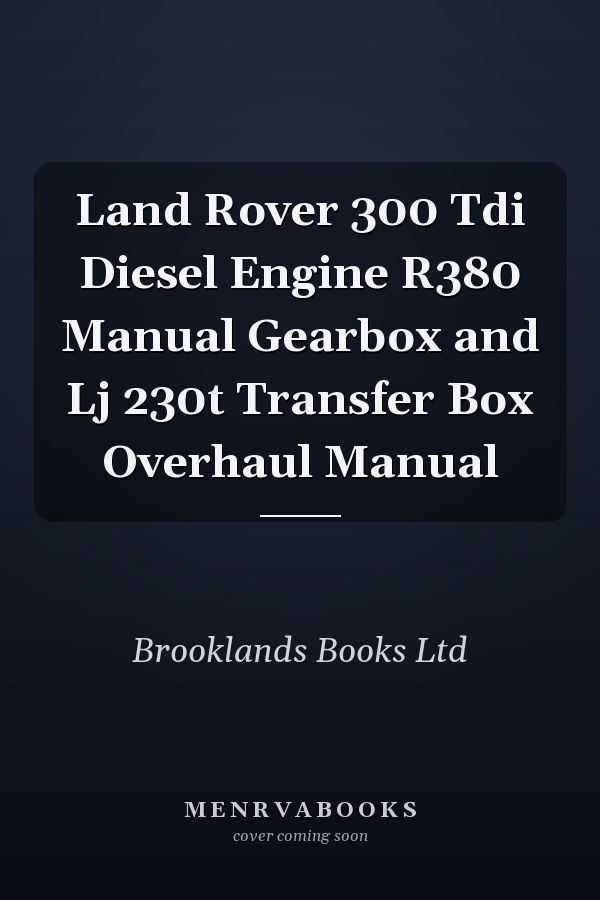 Land Rover 300 Tdi Diesel Engine R380 Manual Gearbox and Lj 230t Transfer Box Overhaul Manual