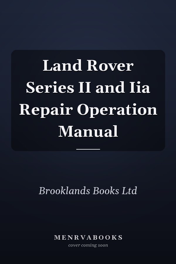 Land Rover Series II and Iia Repair Operation Manual