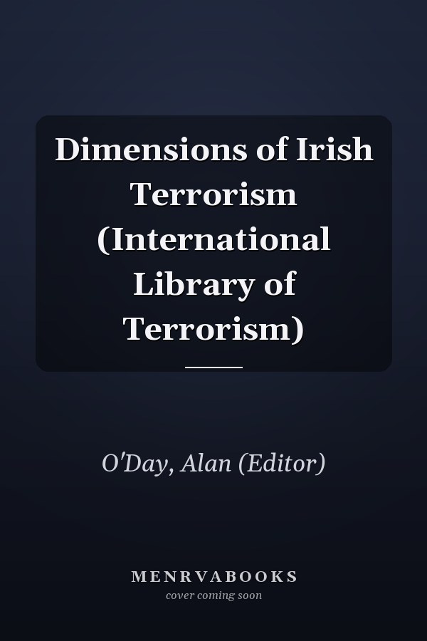 Dimensions of Irish Terrorism (International Library of Terrorism)