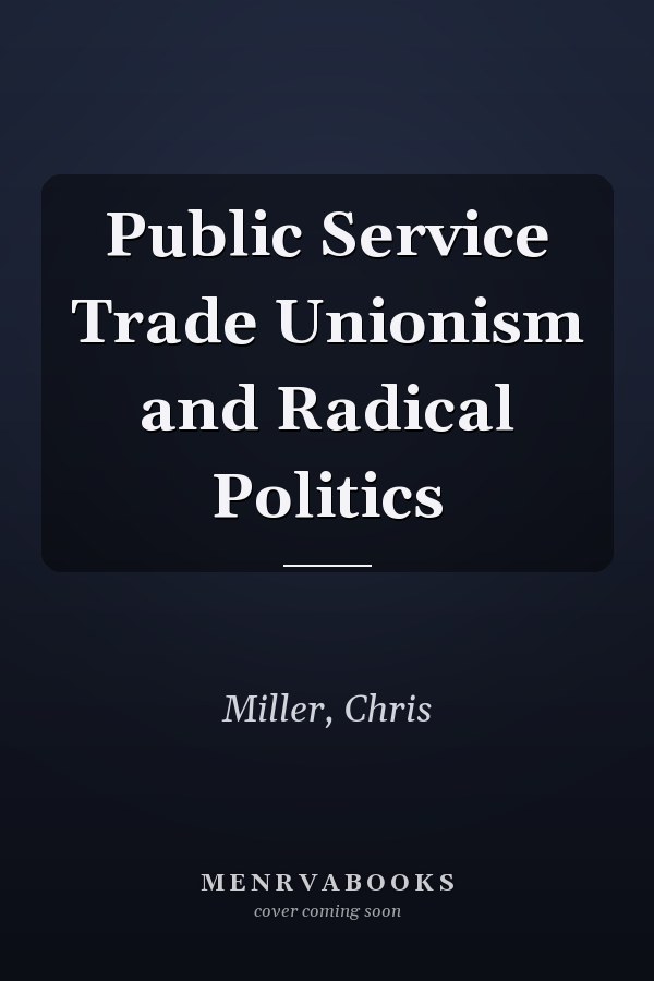 Public Service Trade Unionism and Radical Politics