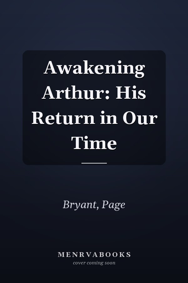 Awakening Arthur: His Return in Our Time