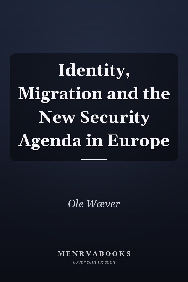 Identity, Migration and the New Security Agenda in Europe