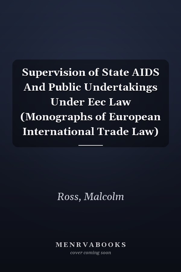 Supervision of State AIDS And Public Undertakings Under Eec Law (Monographs of European International Trade Law)