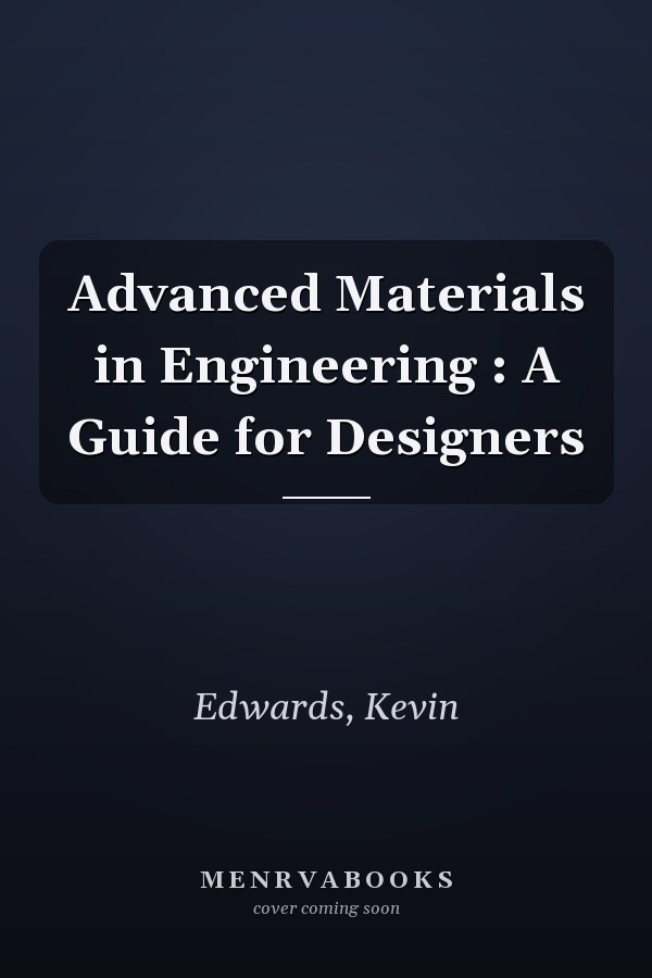 Advanced Materials in Engineering : A Guide for Designers