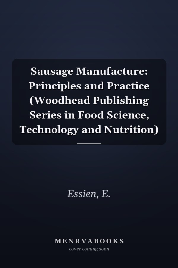 Sausage Manufacture: Principles and Practice (Woodhead Publishing Series in Food Science, Technology and Nutrition)