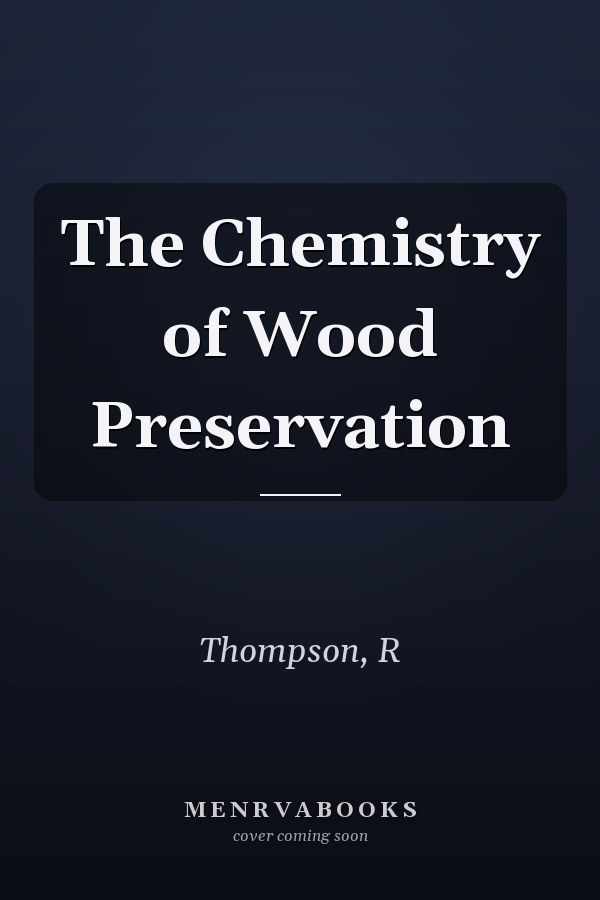 The Chemistry of Wood Preservation