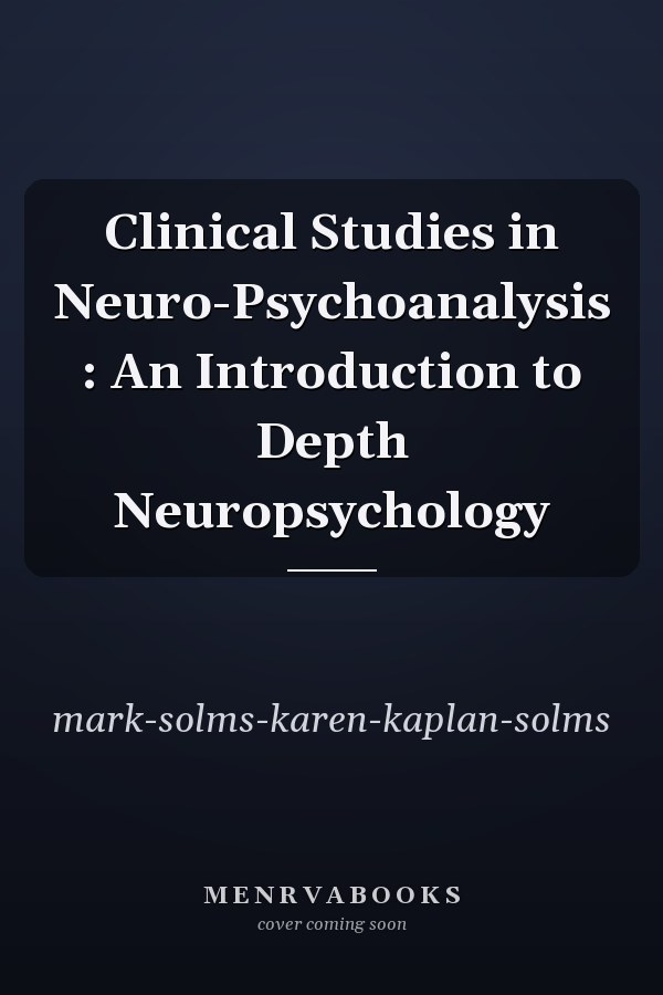 Clinical Studies in Neuro-Psychoanalysis : An Introduction to Depth Neuropsychology