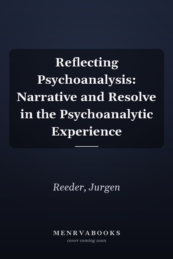 Reflecting Psychoanalysis: Narrative and Resolve in the Psychoanalytic Experience
