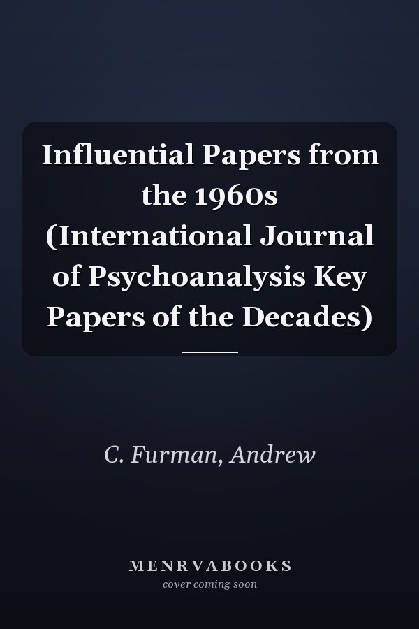 Influential Papers from the 1960s (International Journal of Psychoanalysis Key Papers of the Decades)