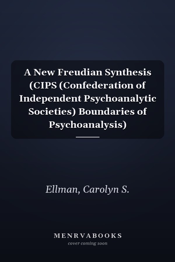 A New Freudian Synthesis (CIPS (Confederation of Independent Psychoanalytic Societies) Boundaries of Psychoanalysis)