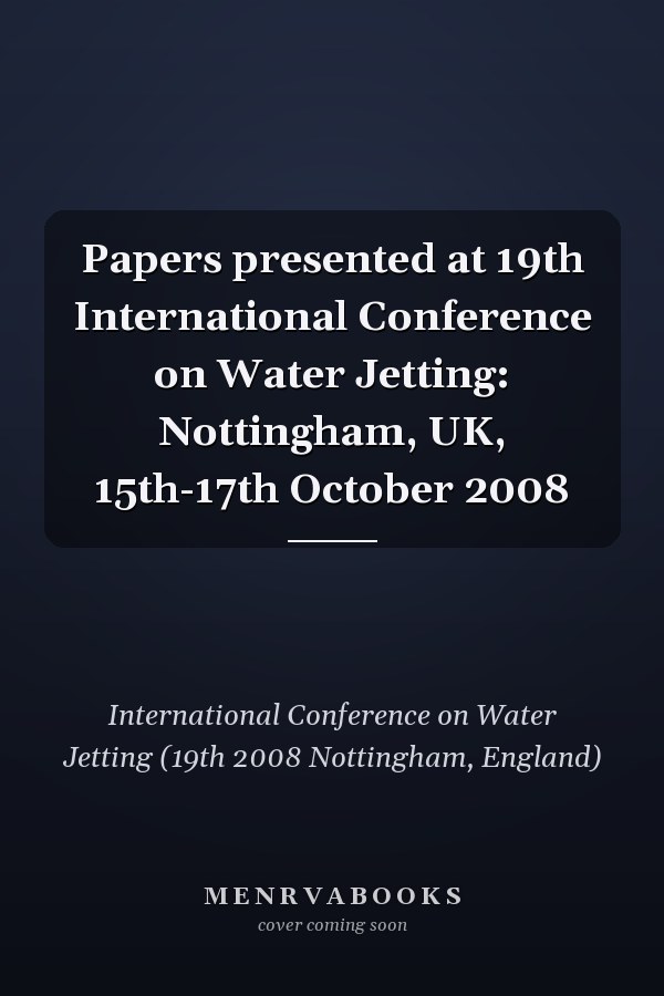 Papers presented at 19th International Conference on Water Jetting: Nottingham, UK, 15th-17th October 2008