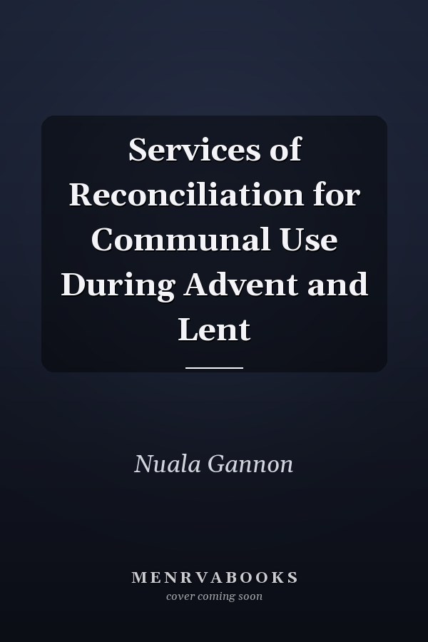 Services of Reconciliation for Communal Use During Advent and Lent