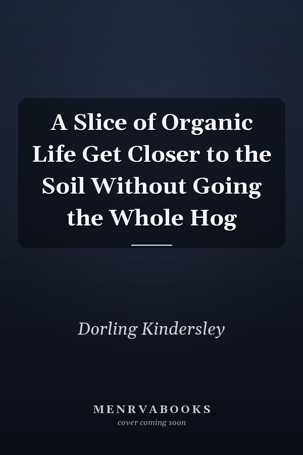 A Slice of Organic Life Get Closer to the Soil Without Going the Whole Hog