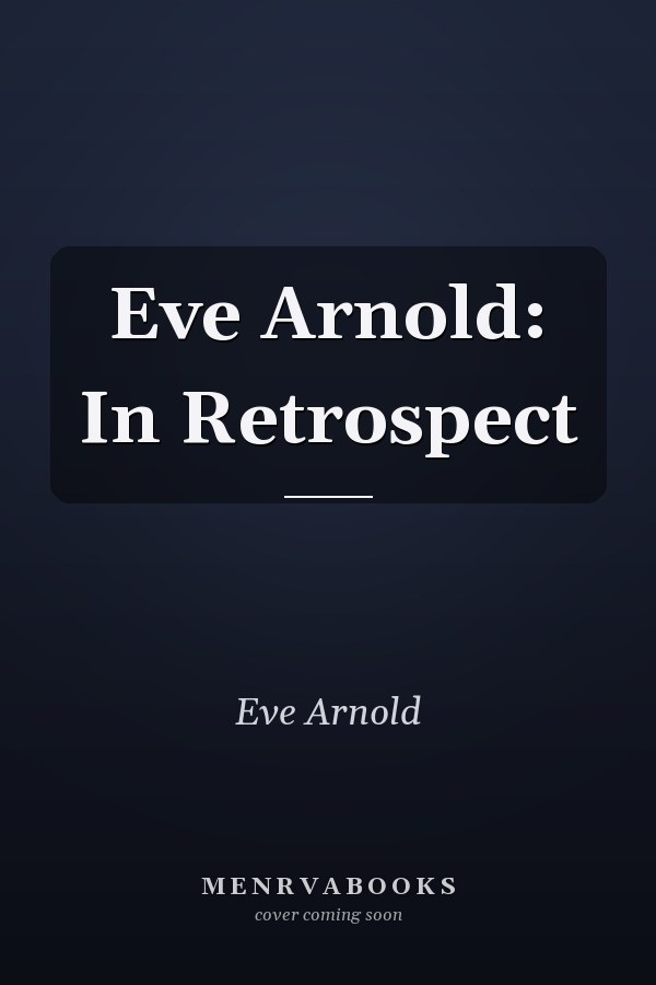 Eve Arnold: In Retrospect