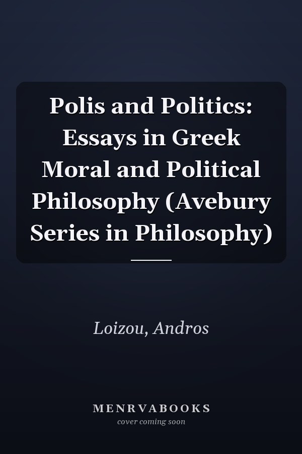Polis and Politics: Essays in Greek Moral and Political Philosophy (Avebury Series in Philosophy)