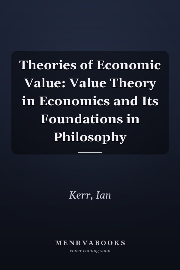 Theories of Economic Value: Value Theory in Economics and Its Foundations in Philosophy