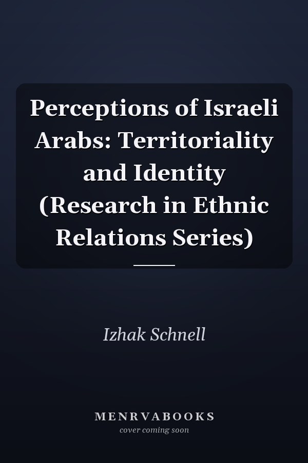 Perceptions of Israeli Arabs: Territoriality and Identity (Research in Ethnic Relations Series)