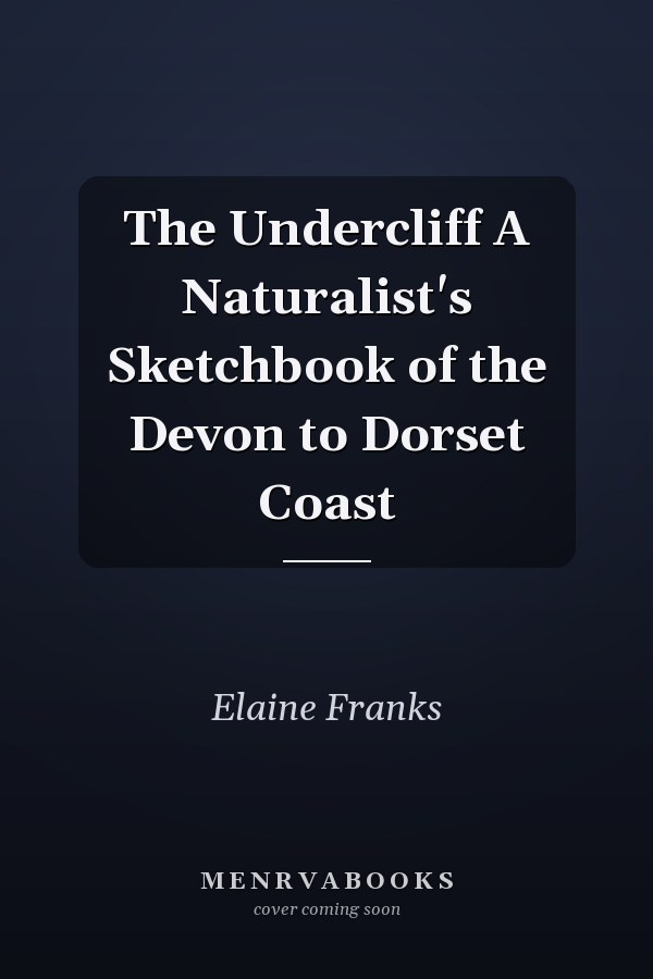 The Undercliff A Naturalist's Sketchbook of the Devon to Dorset Coast