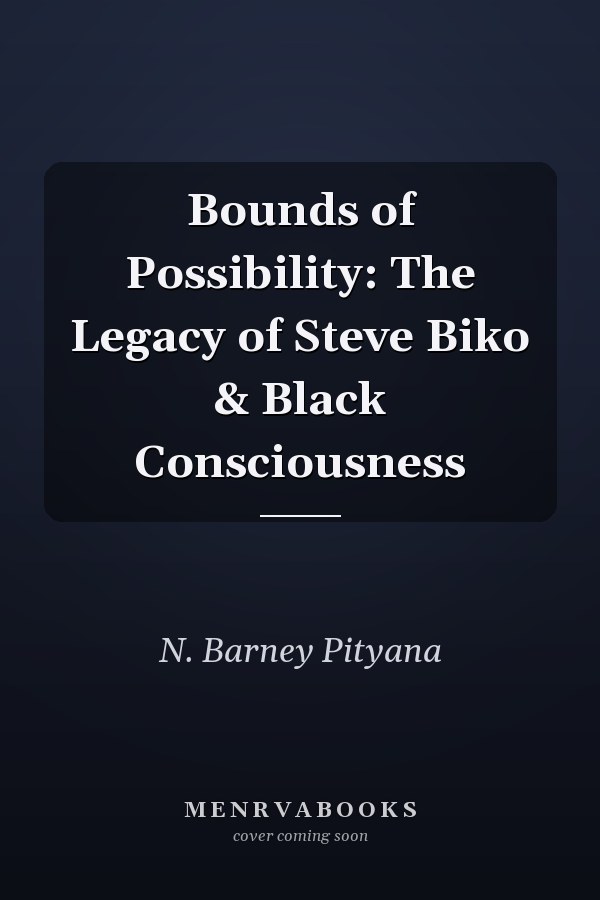 Bounds of Possibility: The Legacy of Steve Biko & Black Consciousness