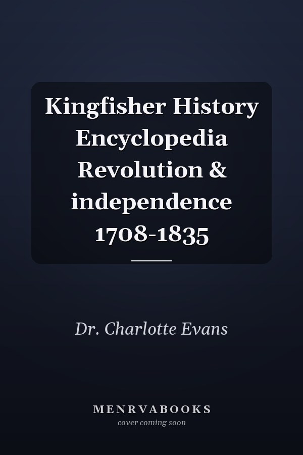 Kingfisher History Encyclopedia Revolution & independence 1708-1835