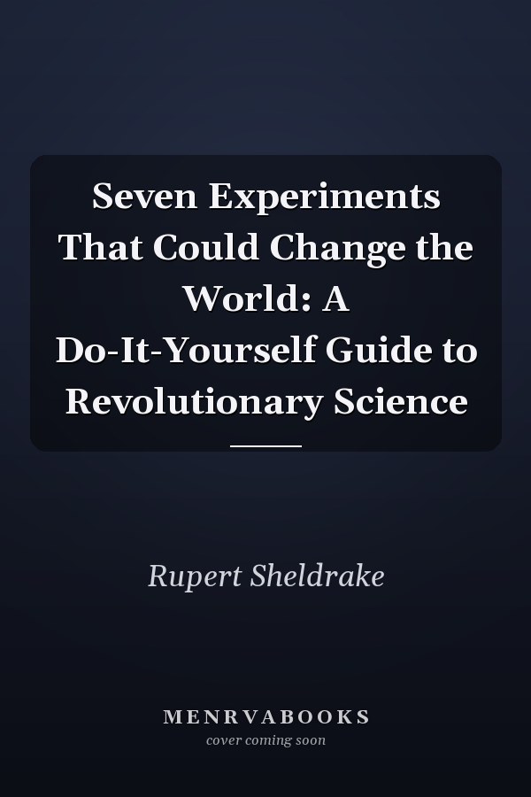 Seven Experiments That Could Change the World: A Do-It-Yourself Guide to Revolutionary Science