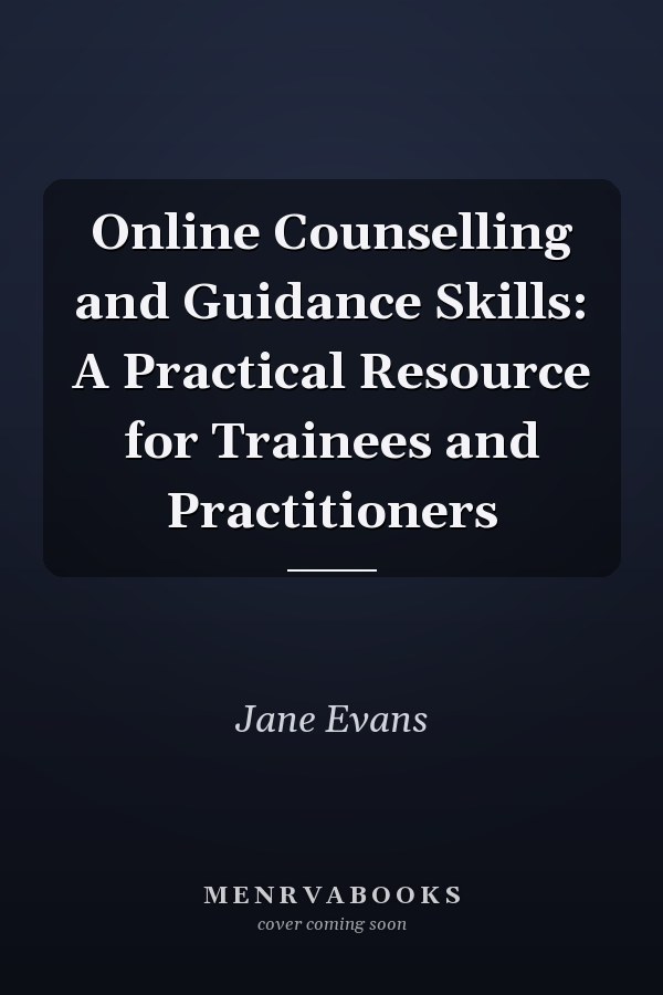 Online Counselling and Guidance Skills: A Practical Resource for Trainees and Practitioners