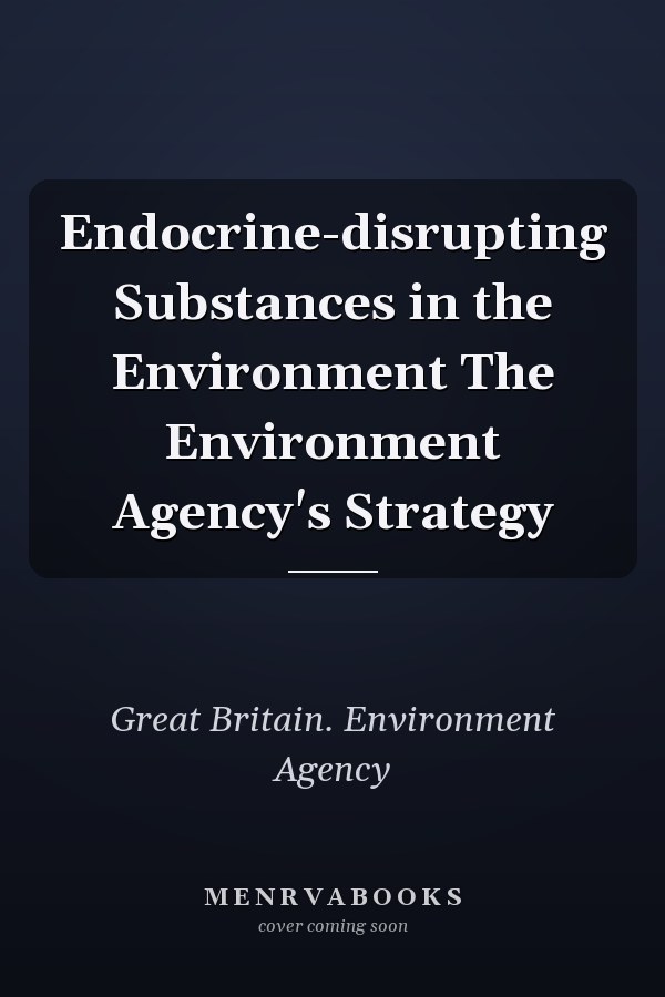 Endocrine-disrupting Substances in the Environment The Environment Agency's Strategy